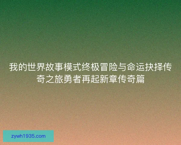 我的世界故事模式终极冒险与命运抉择传奇之旅勇者再起新章传奇篇