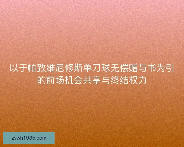 以于帕致维尼修斯单刀球无偿赠与书为引的前场机会共享与终结权力